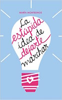 La estupida idea de dejarte marchar, Maria Montesinos